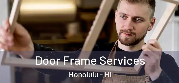 Door Frame Services Honolulu - HI