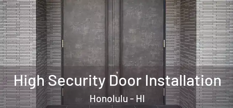 High Security Door Installation Honolulu - HI